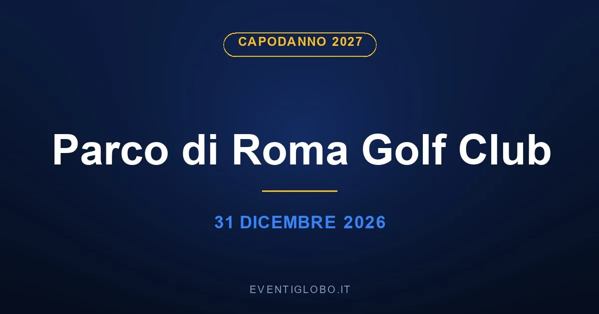 Capodanno 2027 al Parco di Roma Golf Club, 31 dicembre 2026